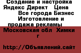 Создание и настройка Яндекс Директ › Цена ­ 7 000 - Все города Бизнес » Изготовление и продажа рекламы   . Московская обл.,Химки г.